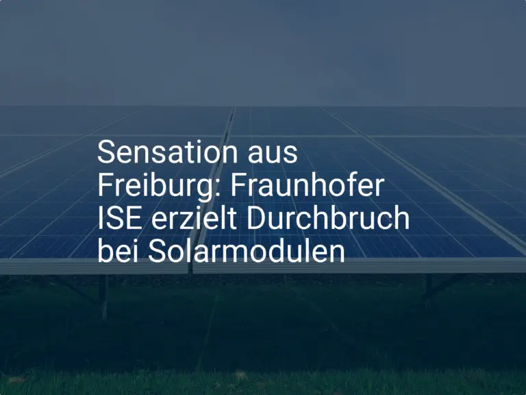 Sensation aus Freiburg: Fraunhofer ISE erzielt Durchbruch bei Solarmodulen