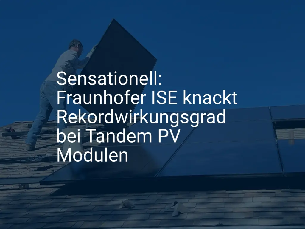 Sensationell: Fraunhofer ISE knackt Rekordwirkungsgrad bei Tandem PV Modulen