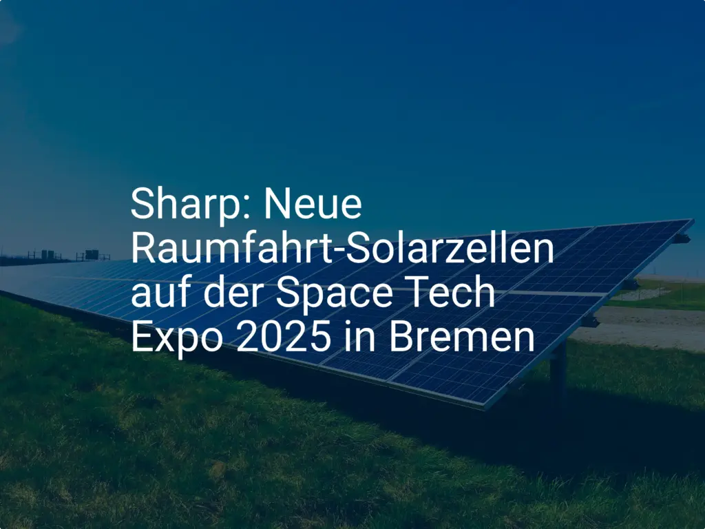 Sharp: Neue Raumfahrt-Solarzellen auf der Space Tech Expo 2025 in Bremen