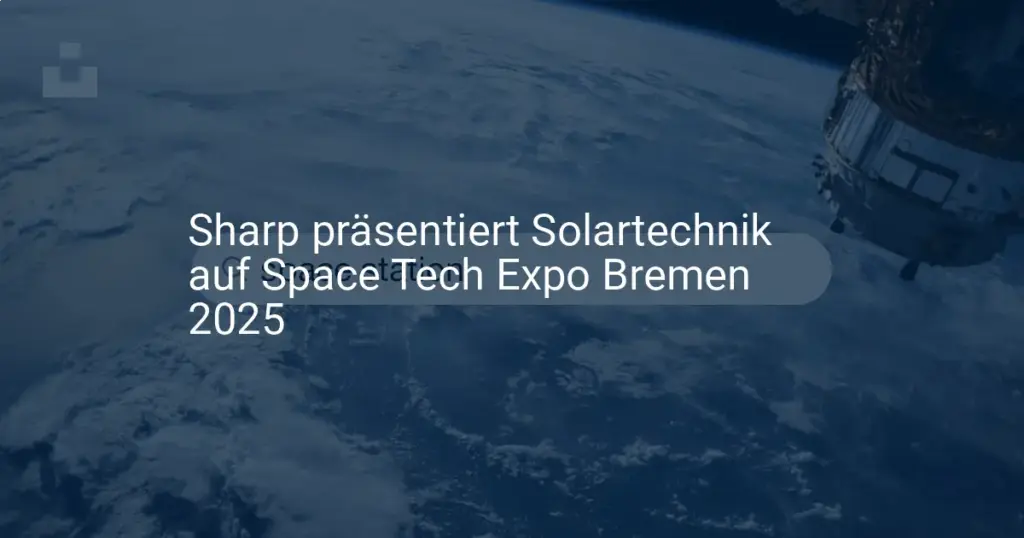 Sharp Solartechnik: Neue Raumfahrt-Lösungen auf der Space Tech Expo 2025