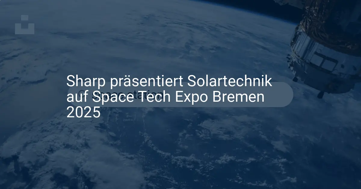 Sharp Solartechnik: Neue Raumfahrt-Lösungen auf der Space Tech Expo 2025