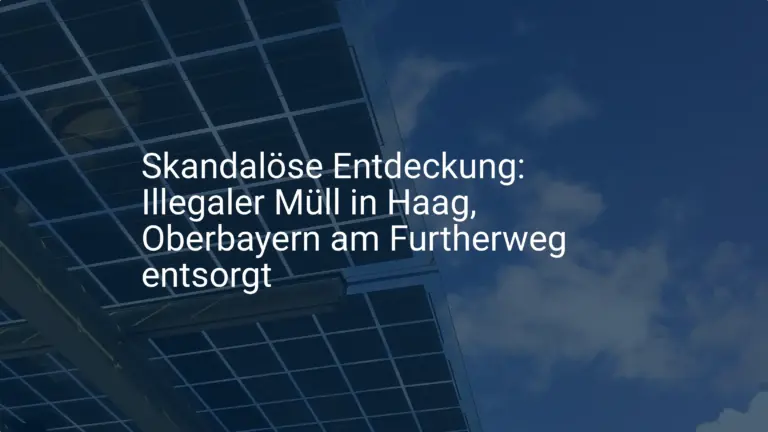 Skandalöse Entdeckung: Illegaler Müll in Haag, Oberbayern am Furtherweg entsorgt