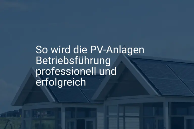 So wird die PV-Anlagen Betriebsführung professionell und erfolgreich