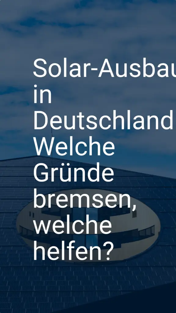 Solar-Ausbau in Deutschland: Welche Gründe bremsen, welche helfen?