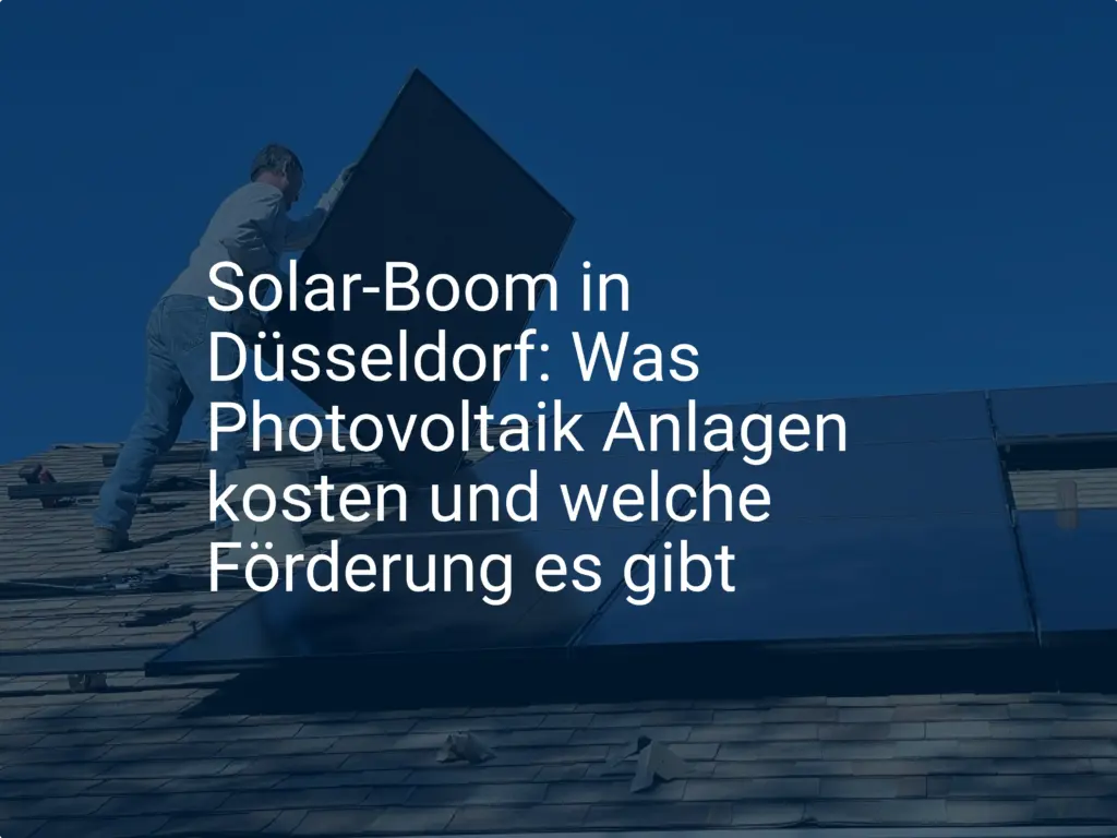 Solar-Boom in Düsseldorf: Was Photovoltaik Anlagen kosten und welche Förderung es gibt