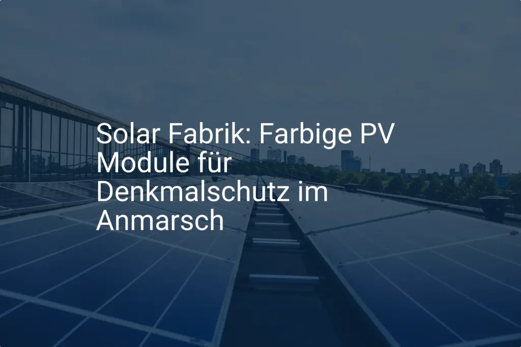Solar Fabrik: Farbige PV Module für Denkmalschutz im Anmarsch