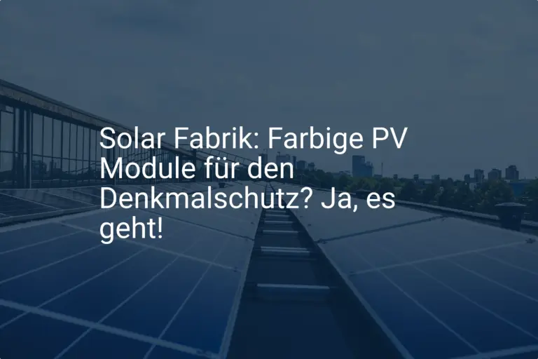 Solar Fabrik: Farbige PV Module für den Denkmalschutz? Ja, es geht!