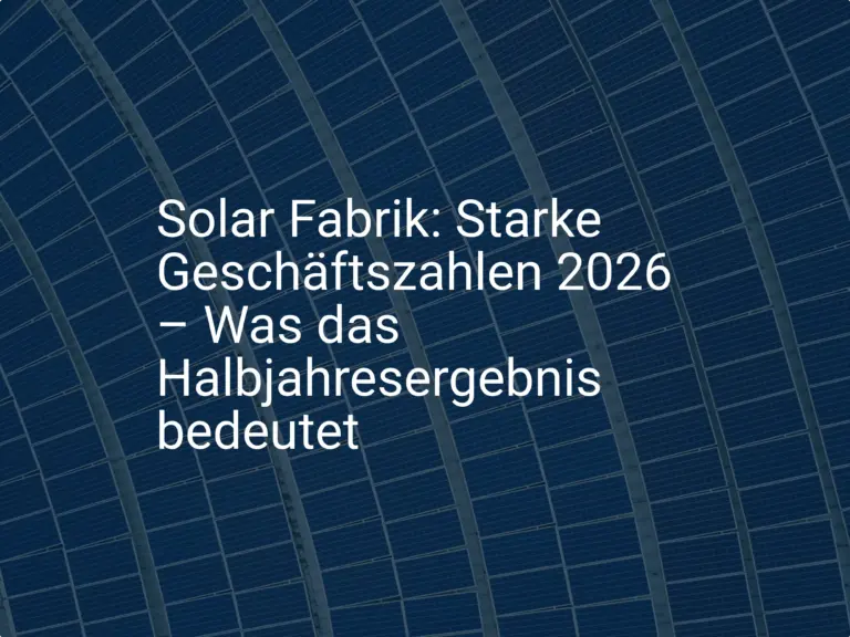 Solar Fabrik: Starke Geschäftszahlen 2026 – Was das Halbjahresergebnis bedeutet
