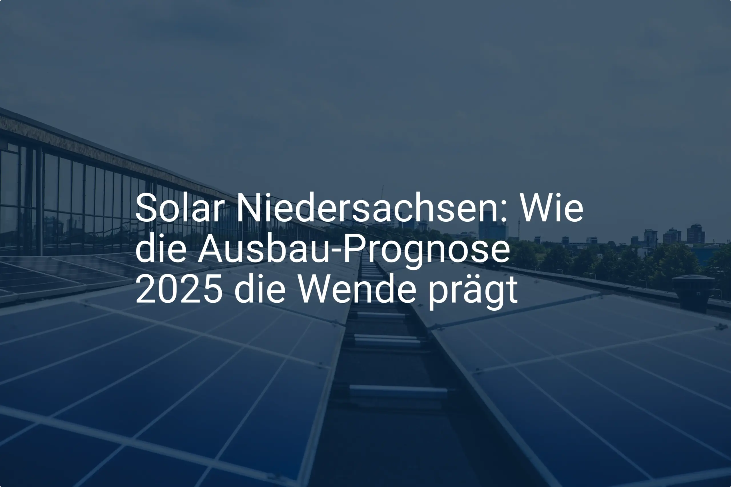 Solar Niedersachsen: Wie die Ausbau-Prognose 2025 die Wende prägt