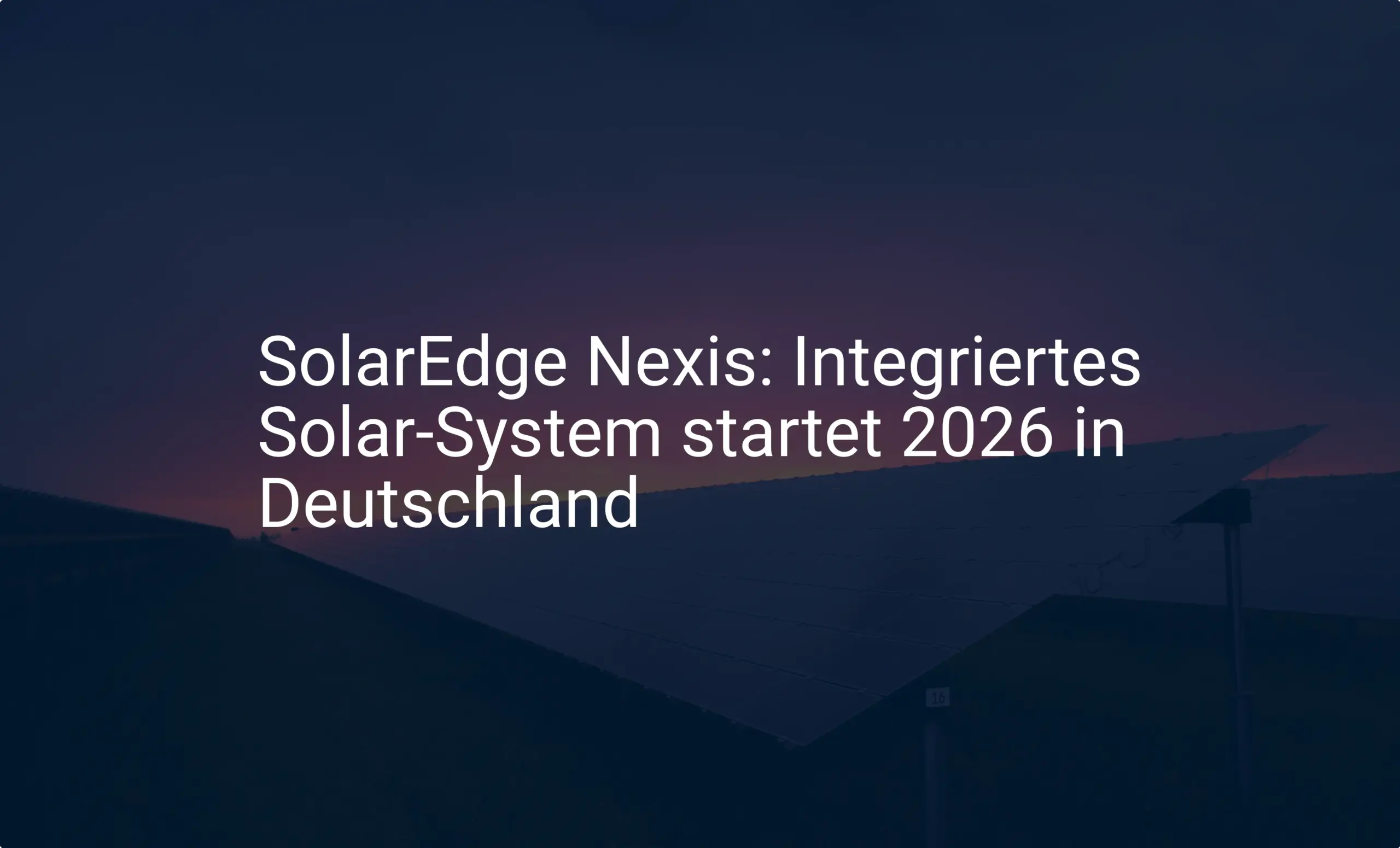 SolarEdge Nexis: Integriertes Solar-System startet 2026 in Deutschland
