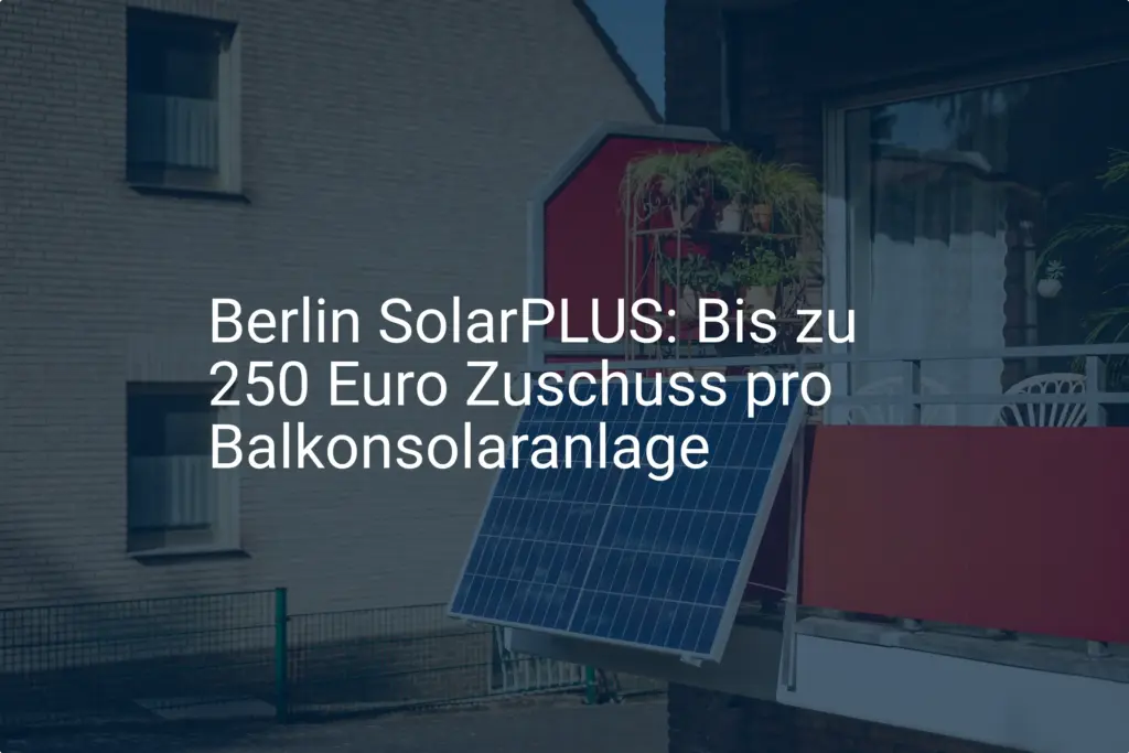 SolarPLUS: So beantragen Sie die Förderung für Ihre Balkonsolaranlage in Berlin
