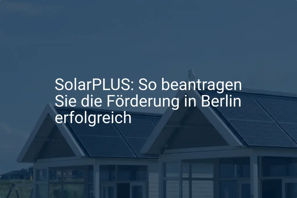 SolarPLUS: So beantragen Sie die Förderung in Berlin erfolgreich