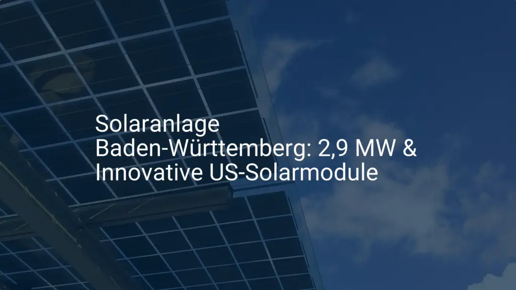 Solaranlage Baden-Württemberg: 2,9 MW & Innovative US-Solarmodule