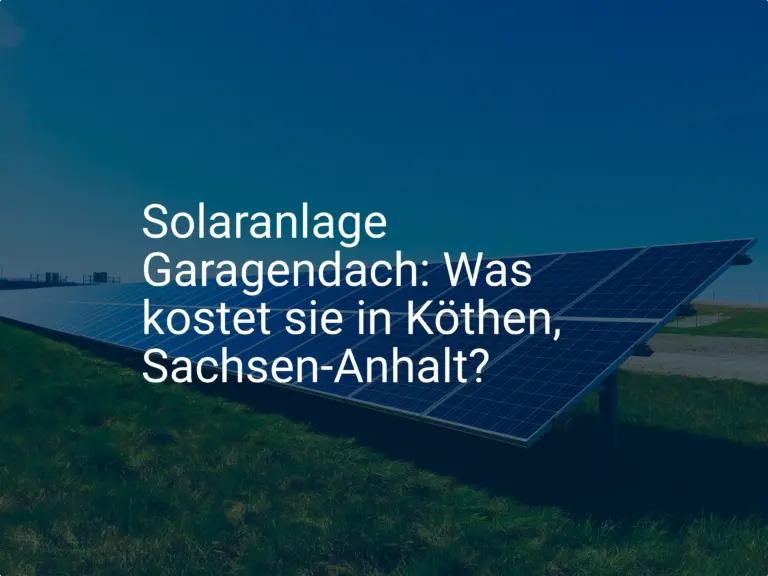 Solaranlage Garagendach: Was kostet sie in Köthen, Sachsen-Anhalt?