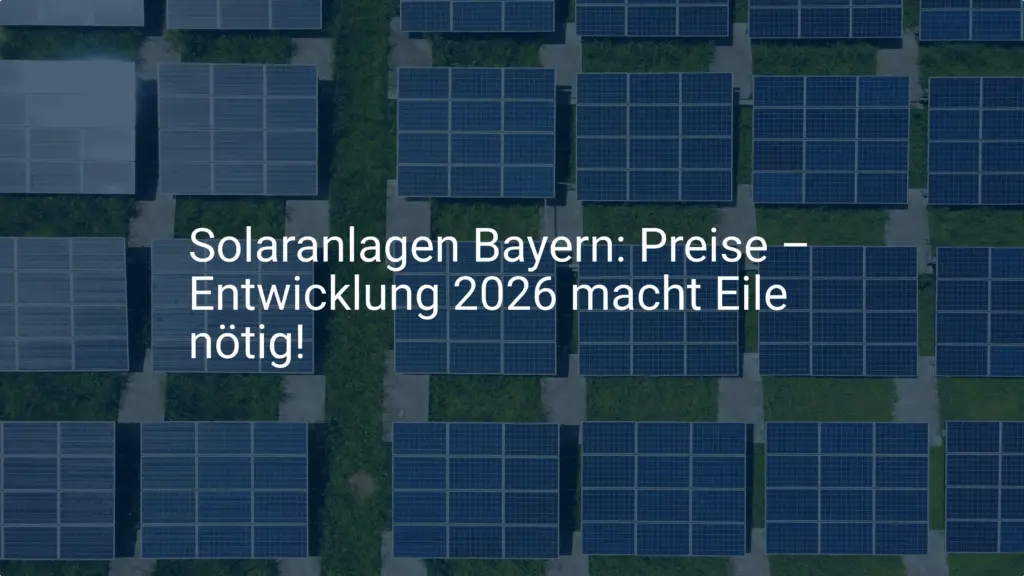 Solaranlagen Bayern: Preise – Entwicklung 2026 macht Eile nötig!
