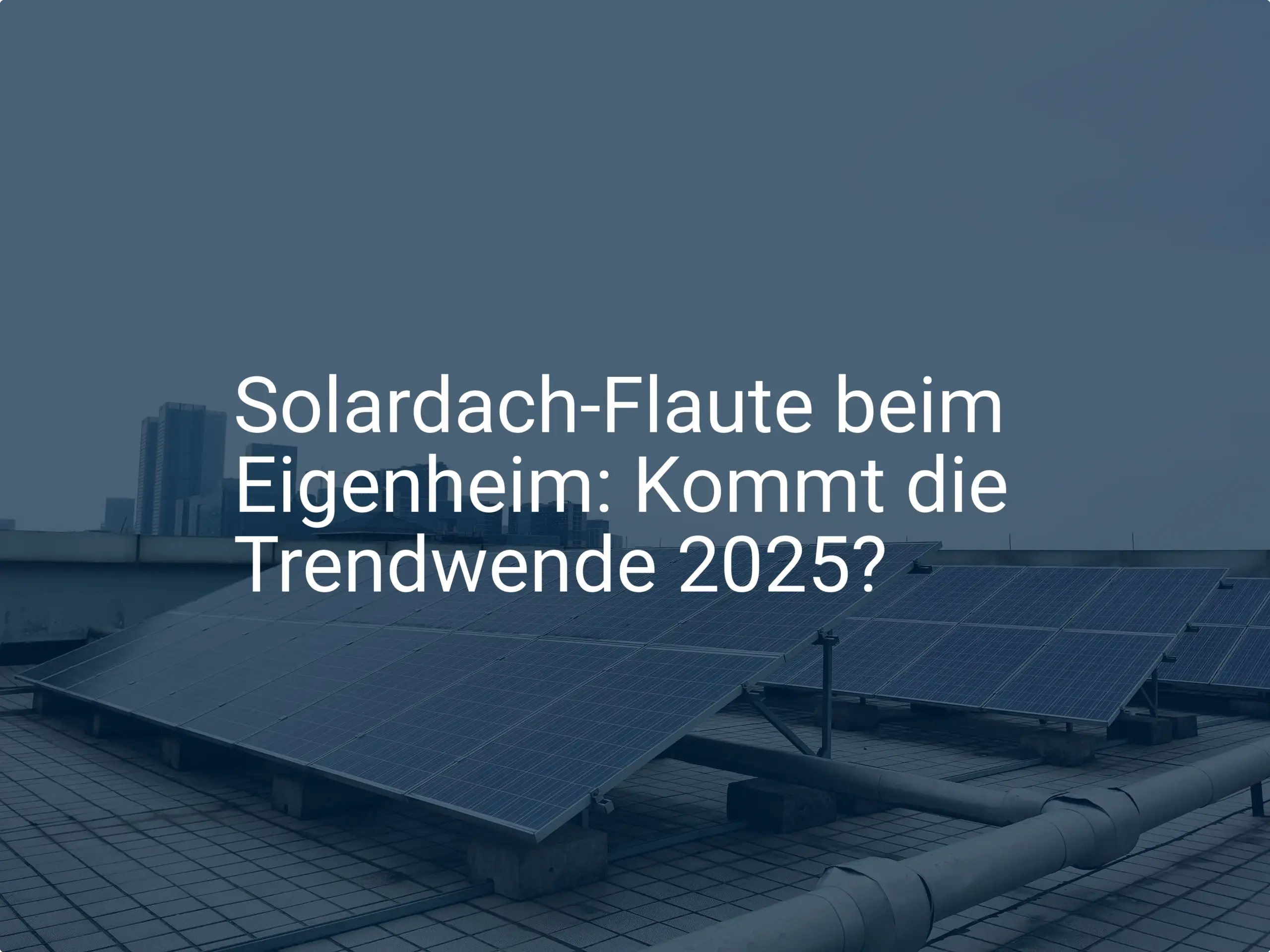 Solardach-Flaute beim Eigenheim: Kommt die Trendwende 2025?