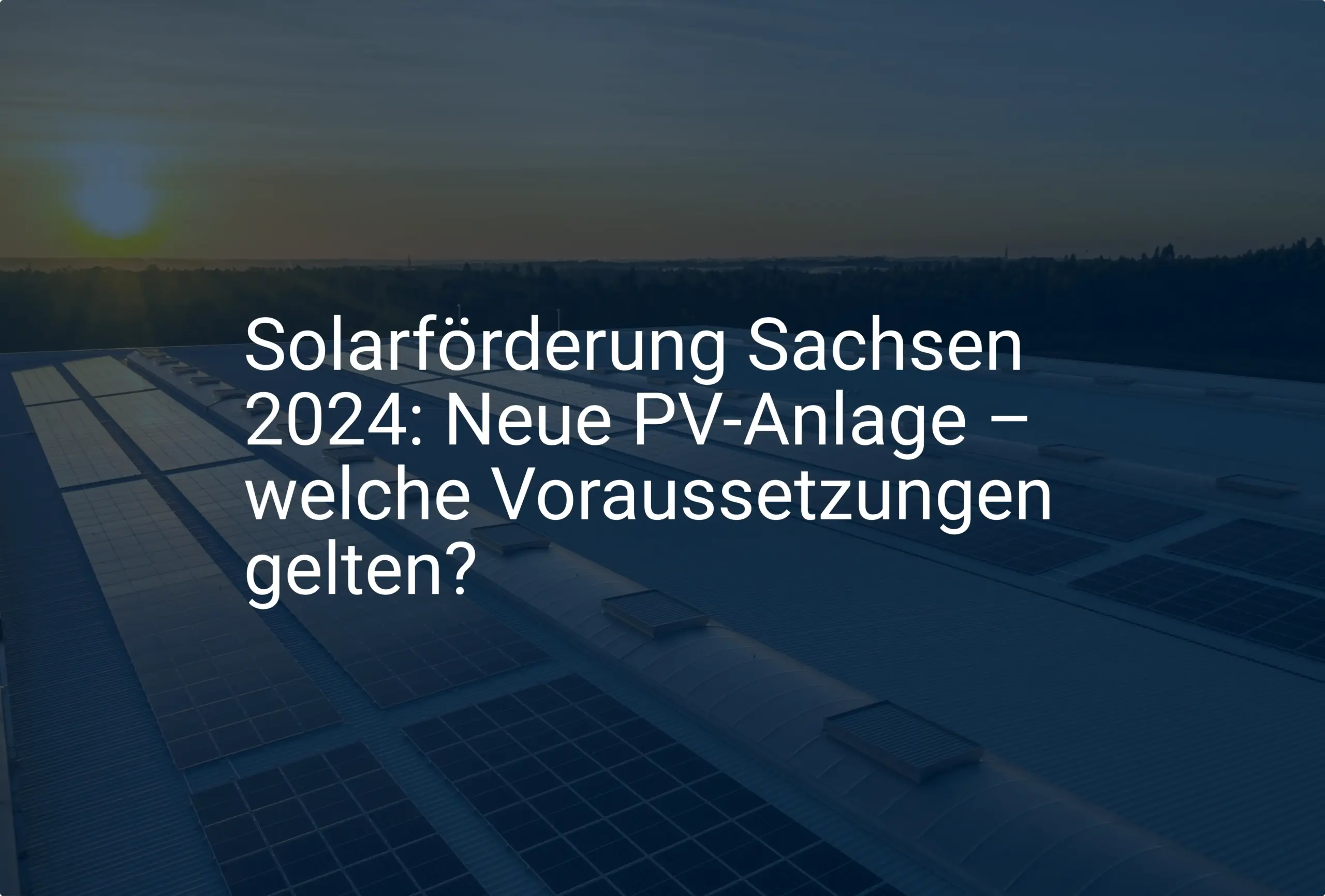 Solarförderung Sachsen 2024: Neue PV-Anlage – welche Voraussetzungen gelten?