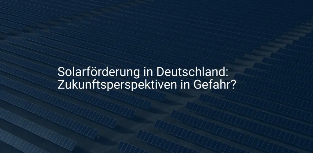 Solarförderung in Deutschland: Zukunftsperspektiven in Gefahr?