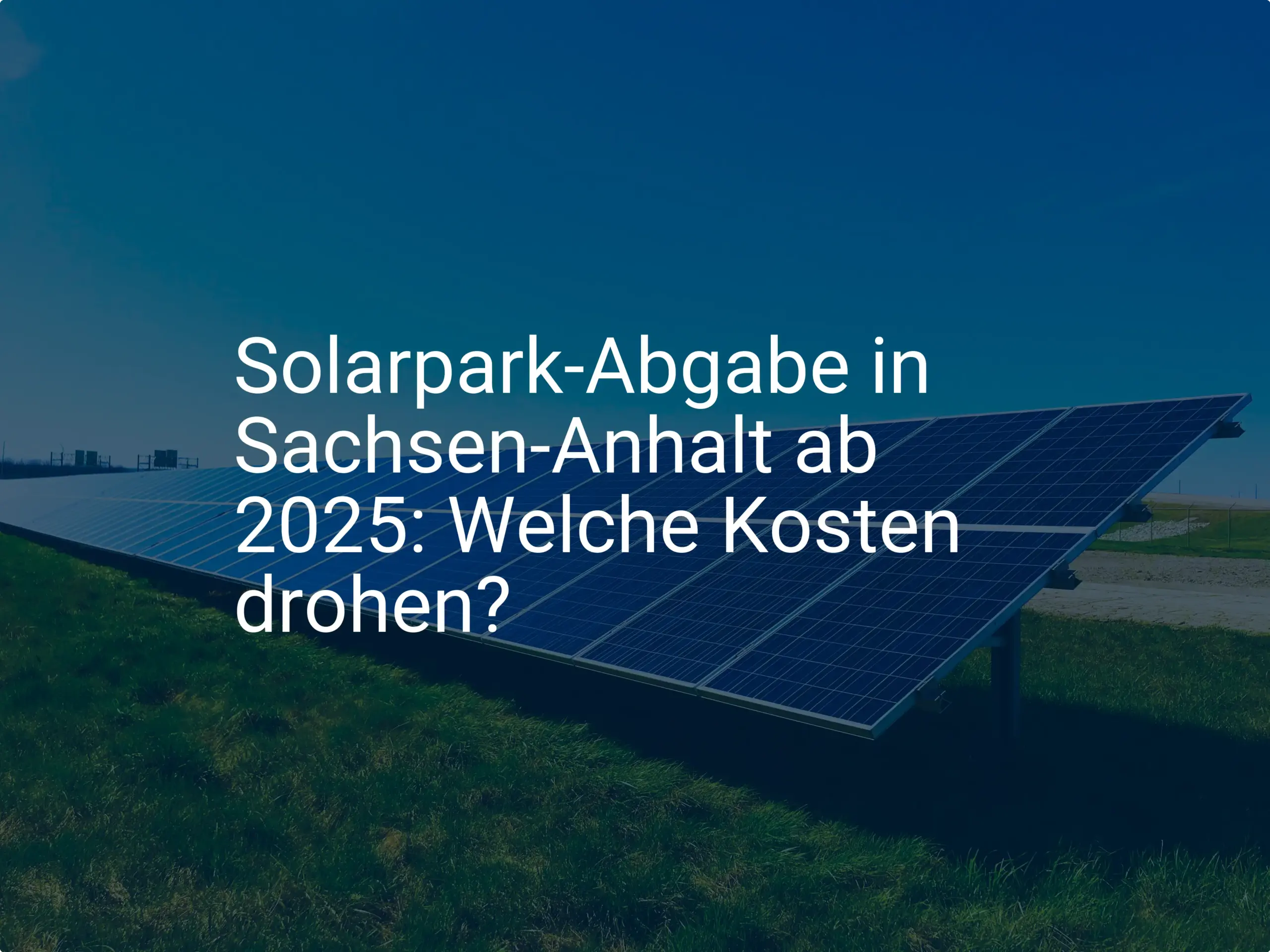 Solarpark-Abgabe in Sachsen-Anhalt ab 2025: Welche Kosten drohen?