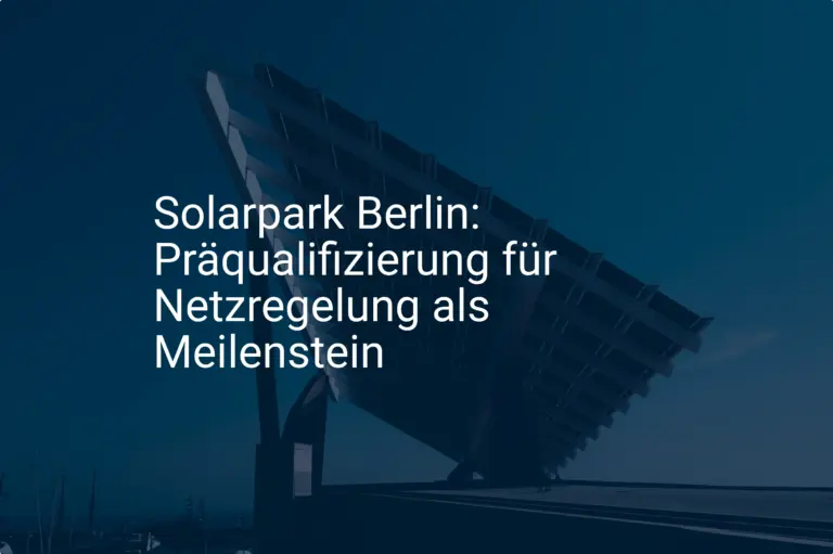 Solarpark Berlin: Präqualifizierung für Netzregelung als Meilenstein