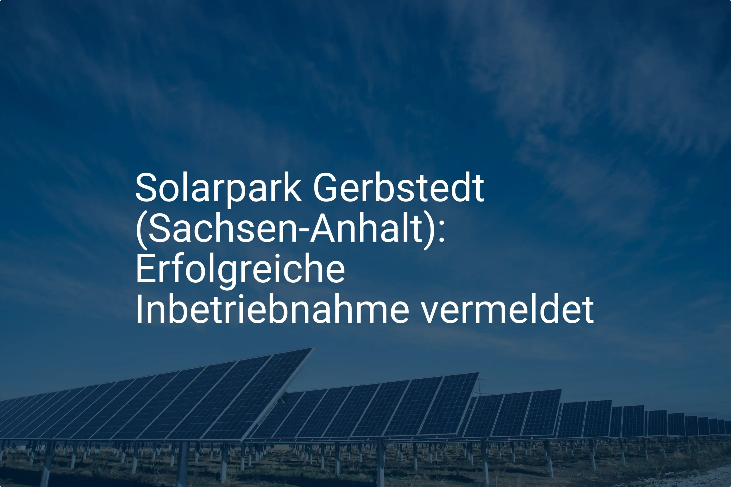 Solarpark Gerbstedt (Sachsen-Anhalt): Erfolgreiche Inbetriebnahme vermeldet