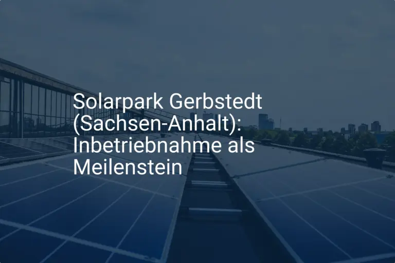 Solarpark Gerbstedt (Sachsen-Anhalt): Inbetriebnahme als Meilenstein
