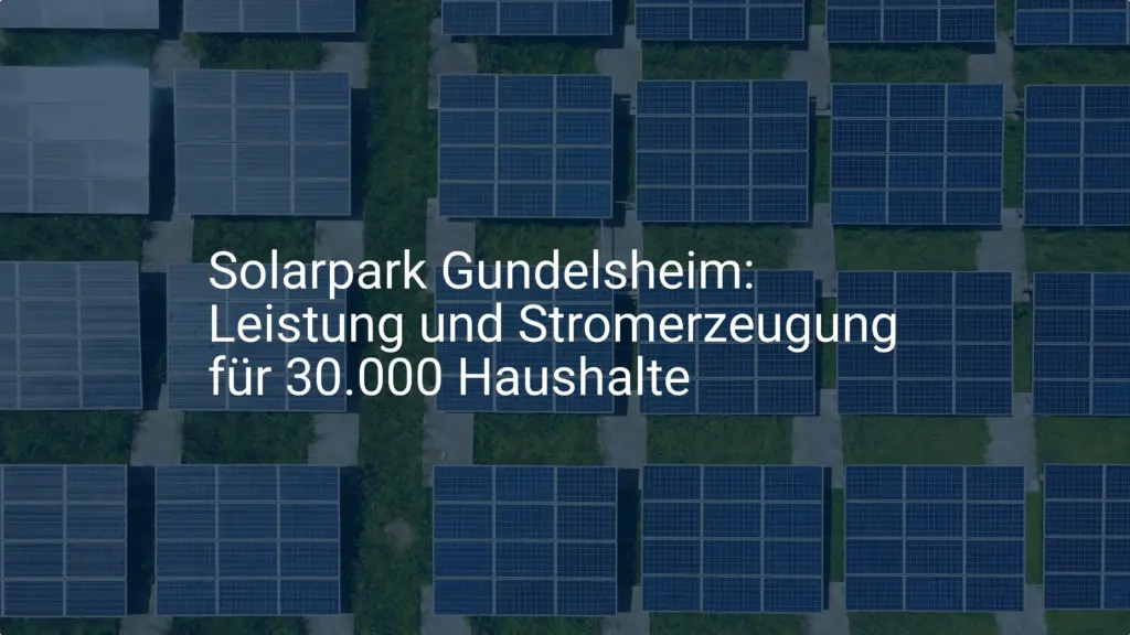 Solarpark Gundelsheim: Leistung und Stromerzeugung für 30.000 Haushalte
