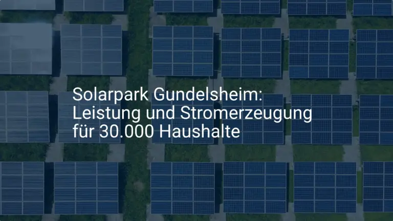 Solarpark Gundelsheim: Leistung und Stromerzeugung für 30.000 Haushalte