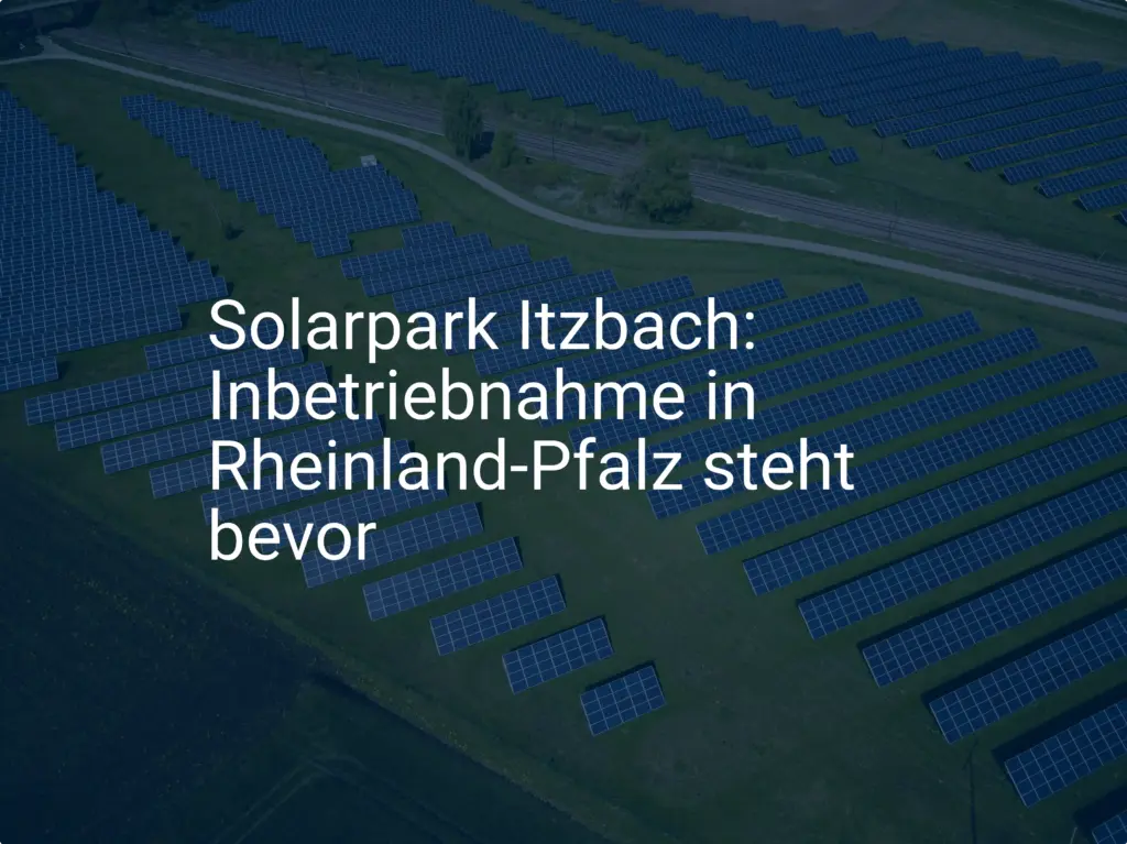 Solarpark Itzbach: Inbetriebnahme in Rheinland-Pfalz steht bevor