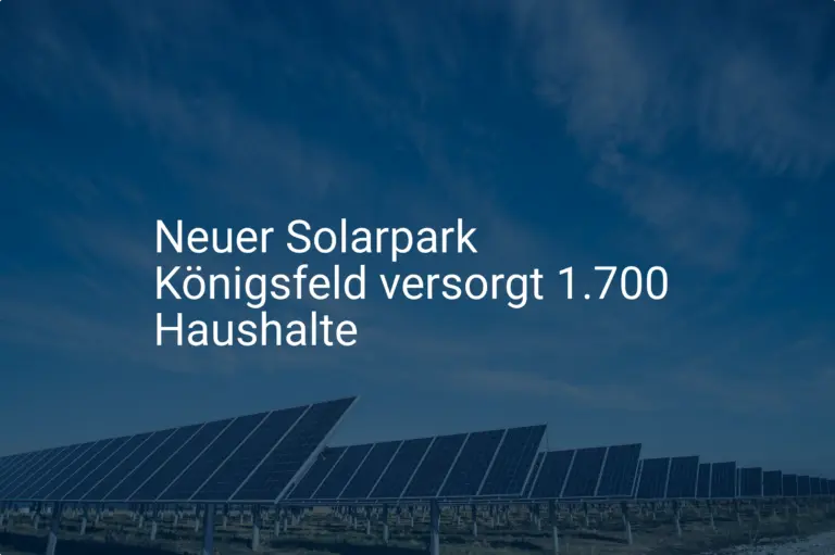 Solarpark Königsfeld sichert Stromversorgung für 1.700 Haushalte