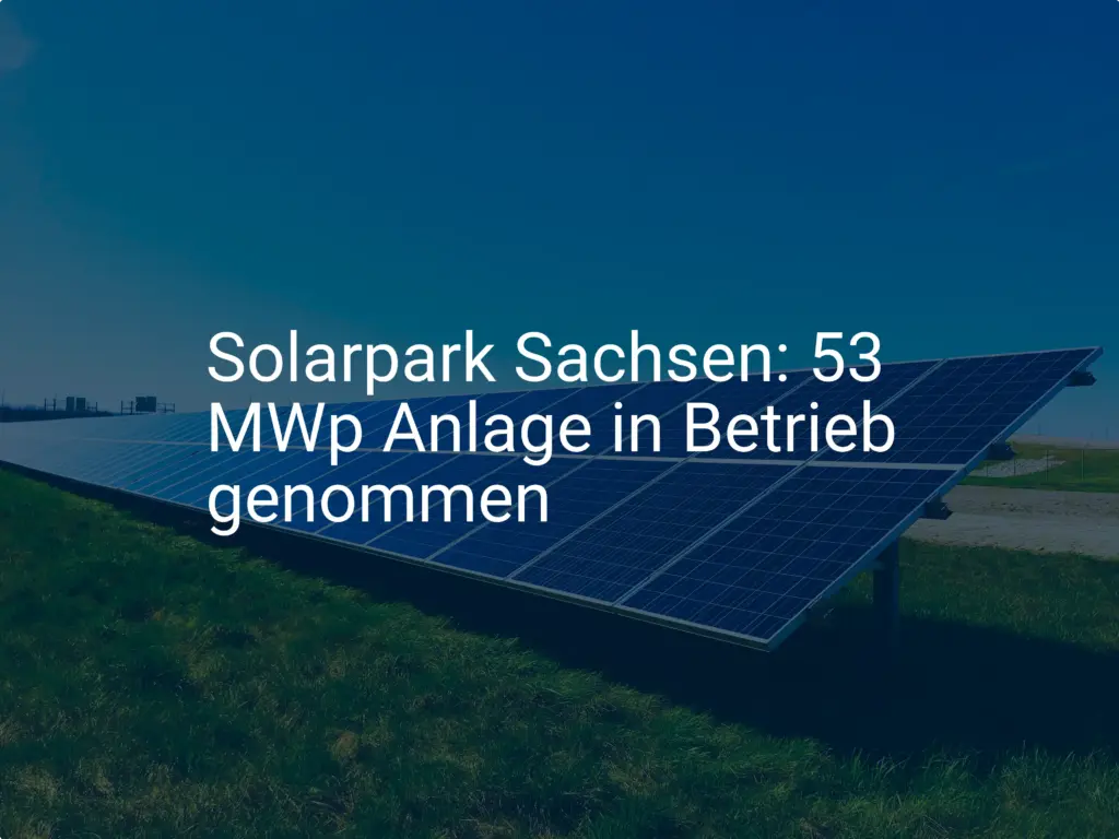 Solarpark Sachsen: 53 MWp Anlage in Betrieb genommen