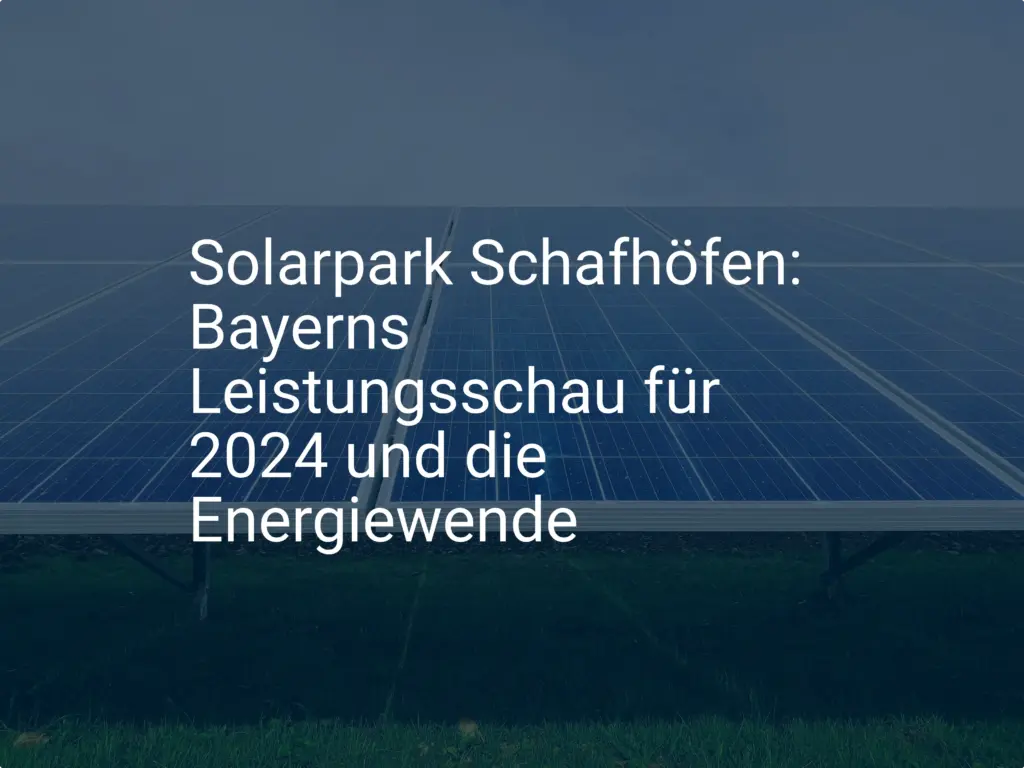 Solarpark Schafhöfen: Bayerns Leistungsschau für 2024 und die Energiewende