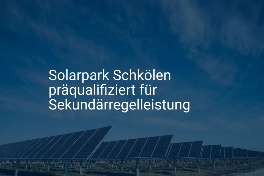Solarpark Schkölen: Präqualifikation für Sekundärregelleistung erreicht