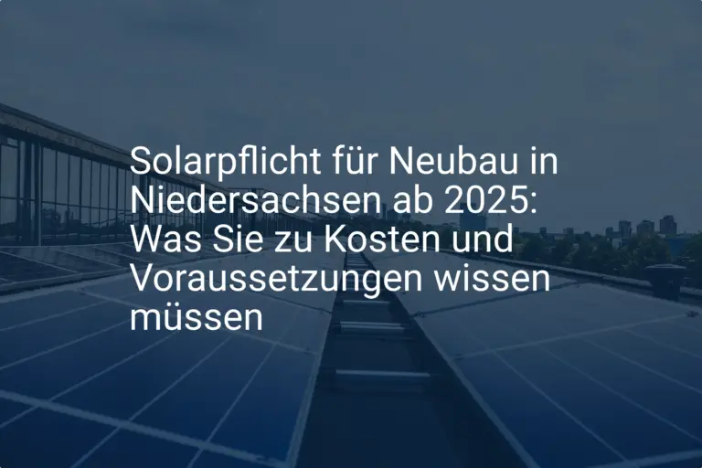 Solarpflicht für Neubau in Niedersachsen ab 2025: Was Sie zu Kosten und Voraussetzungen wissen müssen