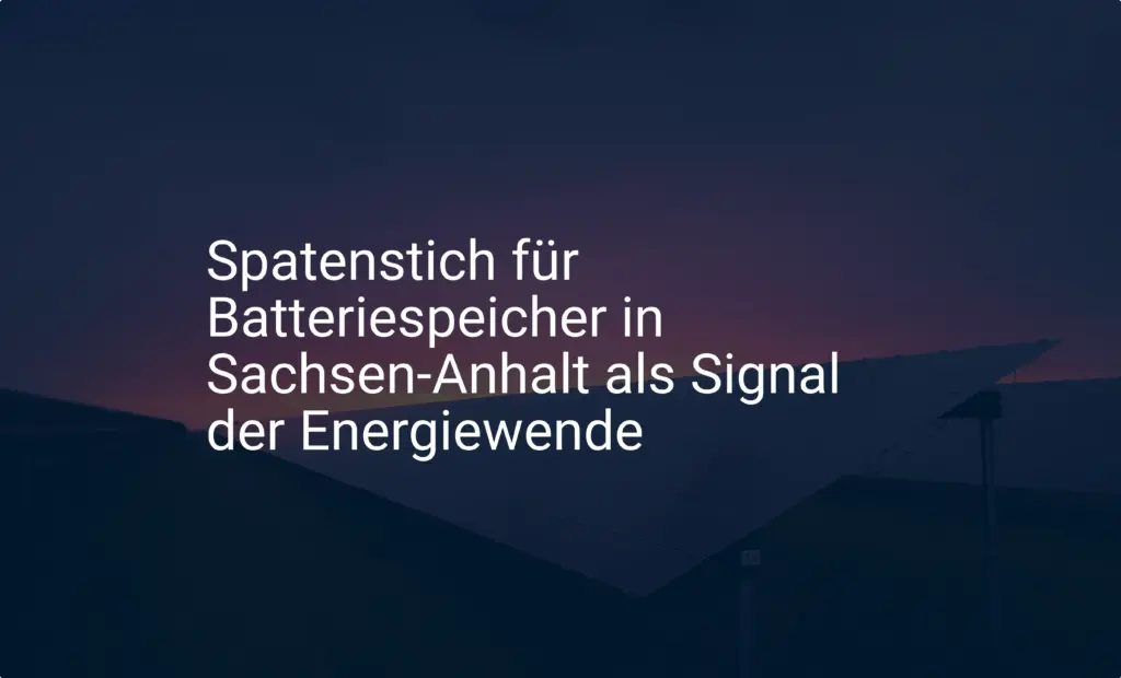 Spatenstich für Batteriespeicher in Sachsen-Anhalt als Signal der Energiewende