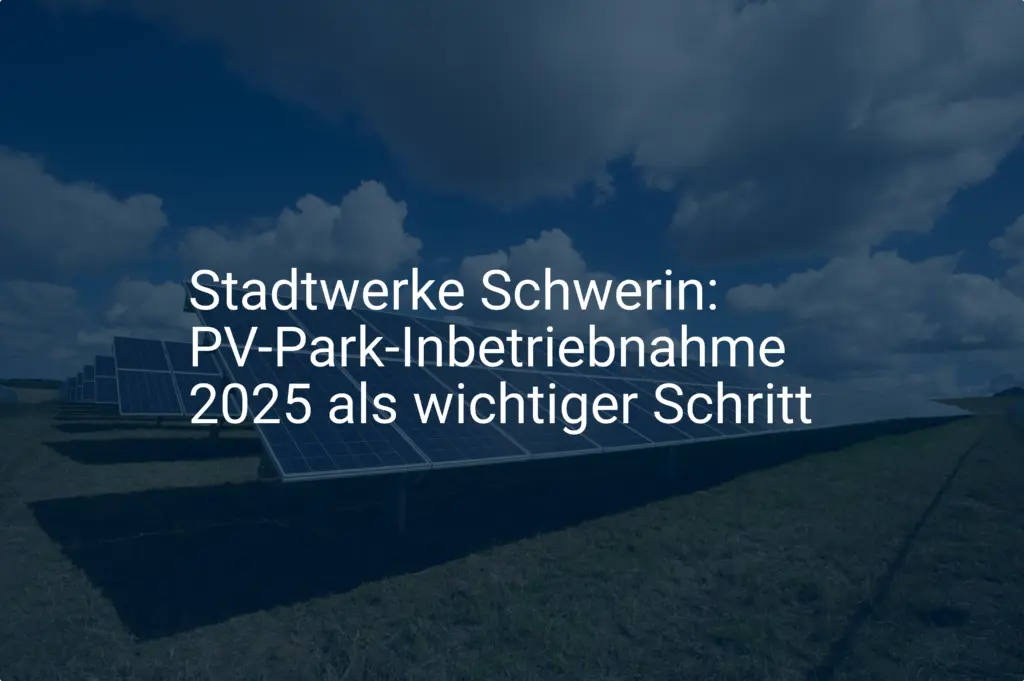 Stadtwerke Schwerin: PV-Park-Inbetriebnahme 2025 als wichtiger Schritt