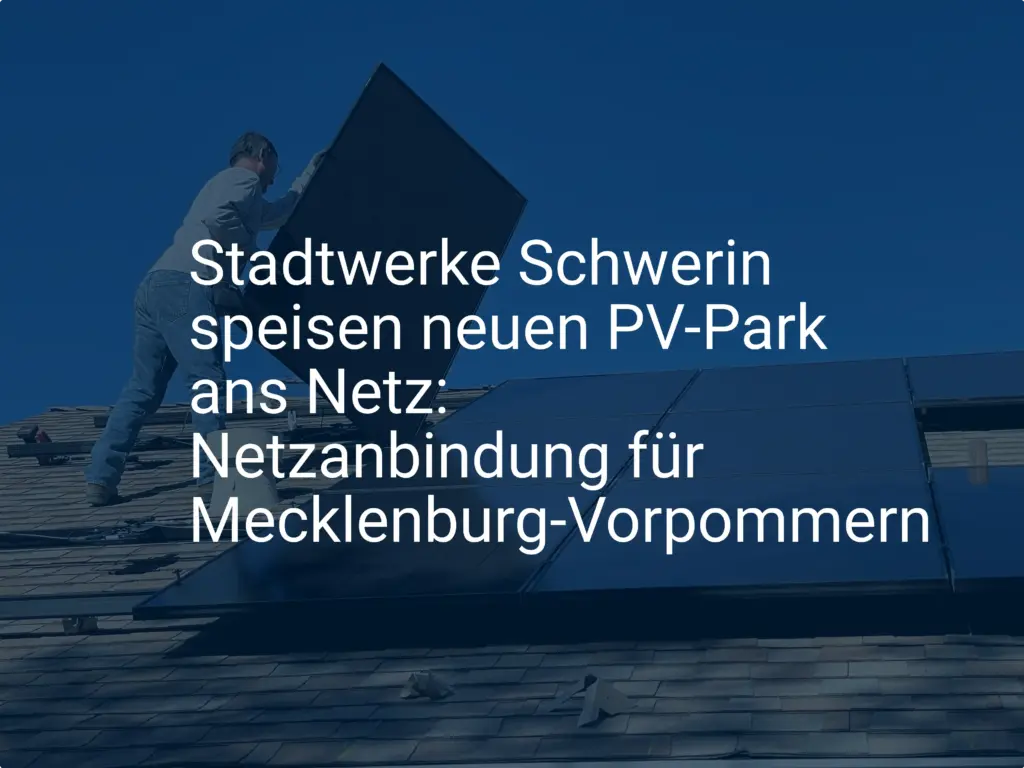 Stadtwerke Schwerin speisen neuen PV-Park ans Netz: Netzanbindung für Mecklenburg-Vorpommern