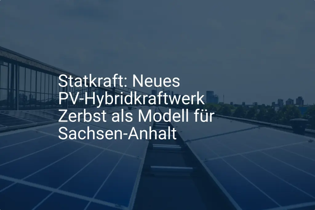 Statkraft: Neues PV-Hybridkraftwerk Zerbst als Modell für Sachsen-Anhalt