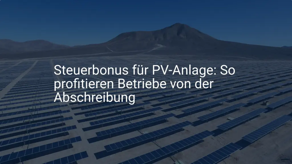 Steuerbonus für PV-Anlage: So profitieren Betriebe von der Abschreibung