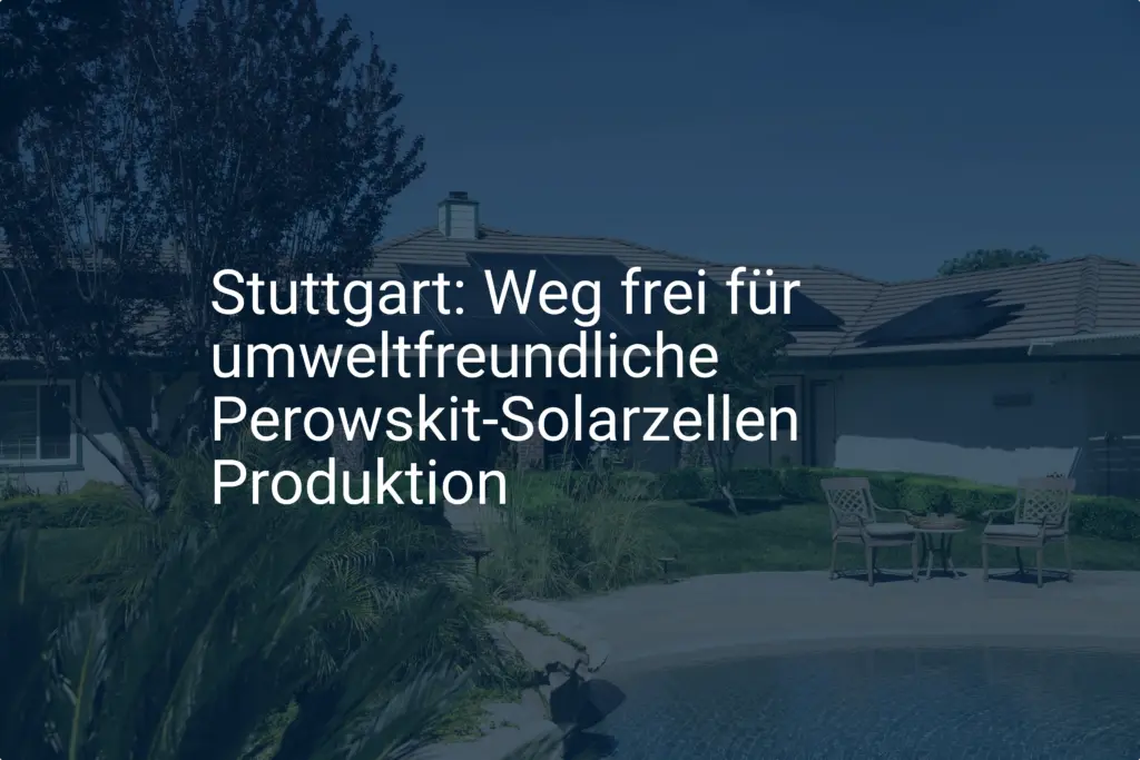 Stuttgart: Weg frei für umweltfreundliche Perowskit-Solarzellen Produktion