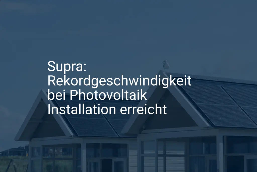 Supra: Rekordgeschwindigkeit bei Photovoltaik Installation erreicht