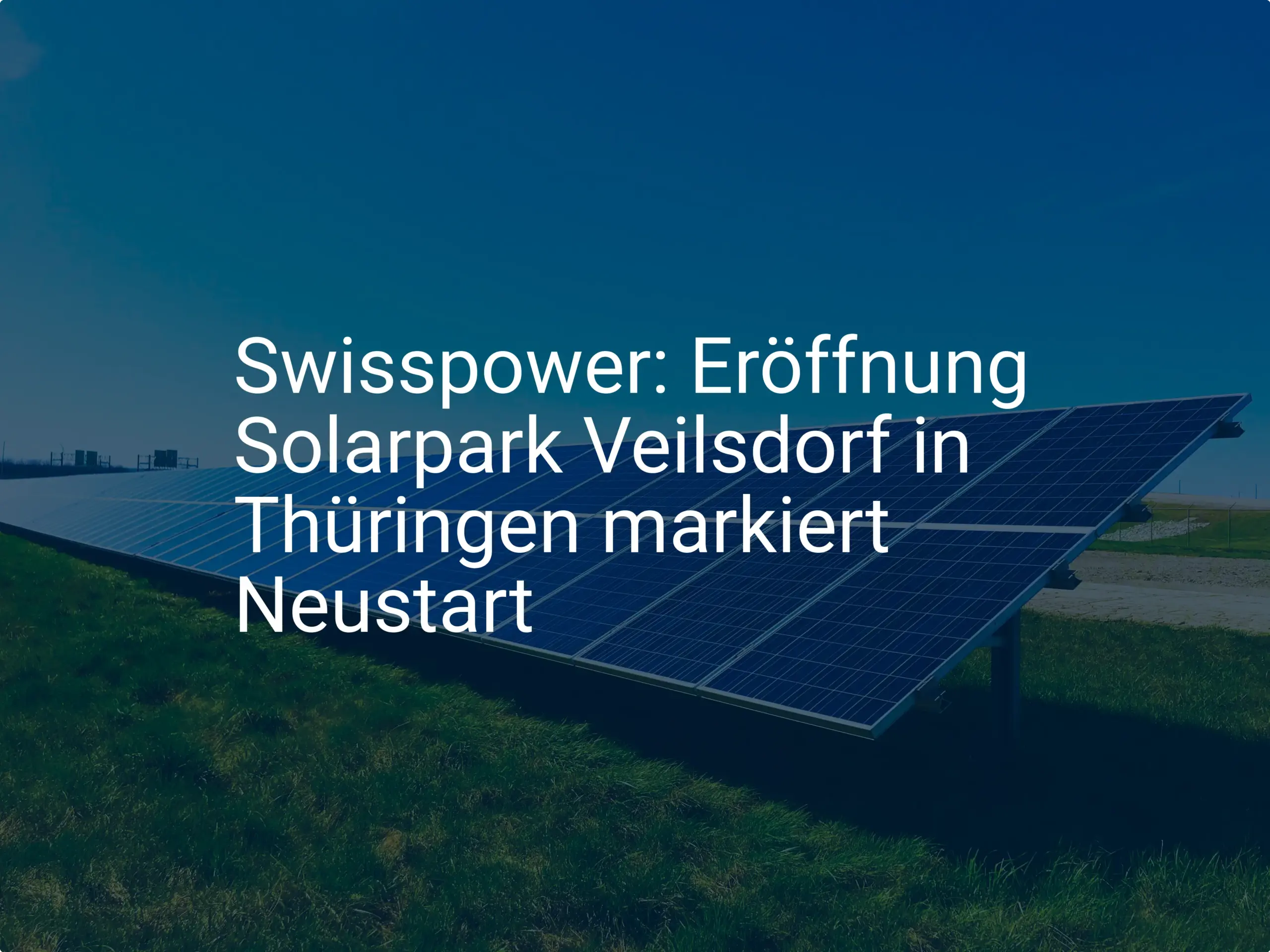 Swisspower: Eröffnung Solarpark Veilsdorf in Thüringen markiert Neustart