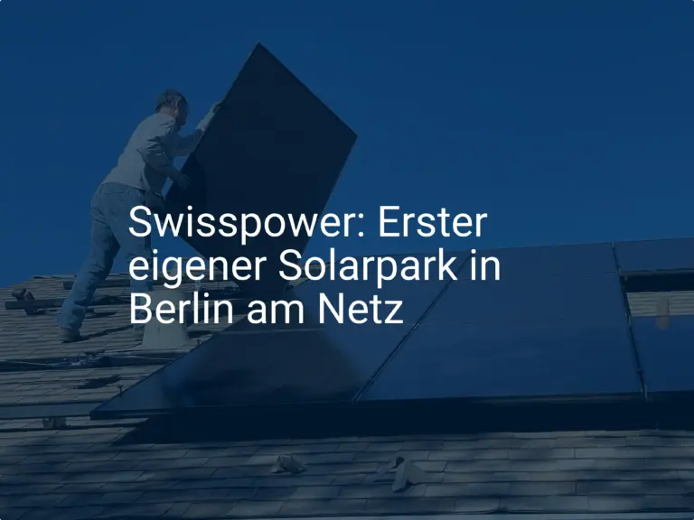 Swisspower: Erster eigener Solarpark in Berlin am Netz