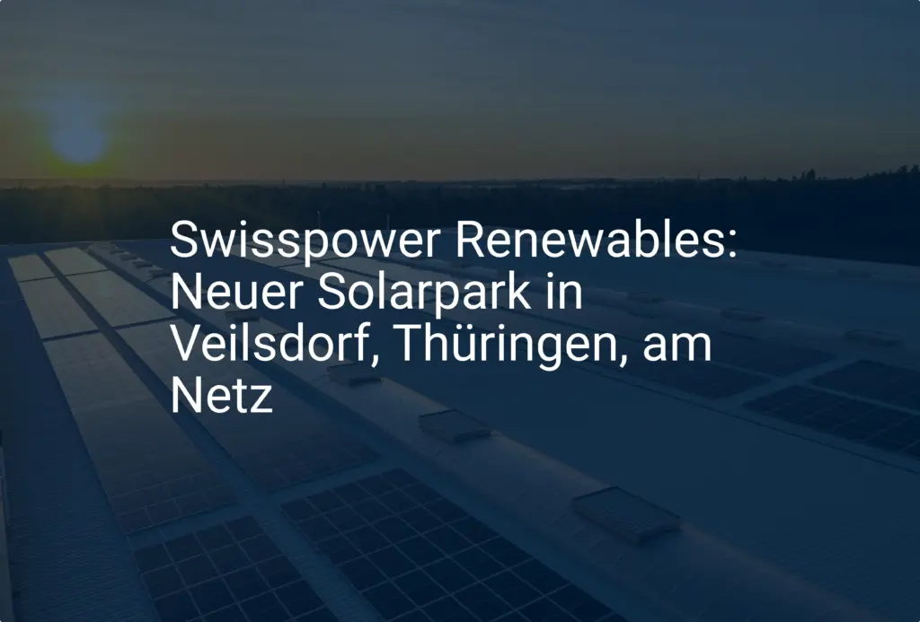 Swisspower Renewables: Neuer Solarpark in Veilsdorf, Thüringen, am Netz