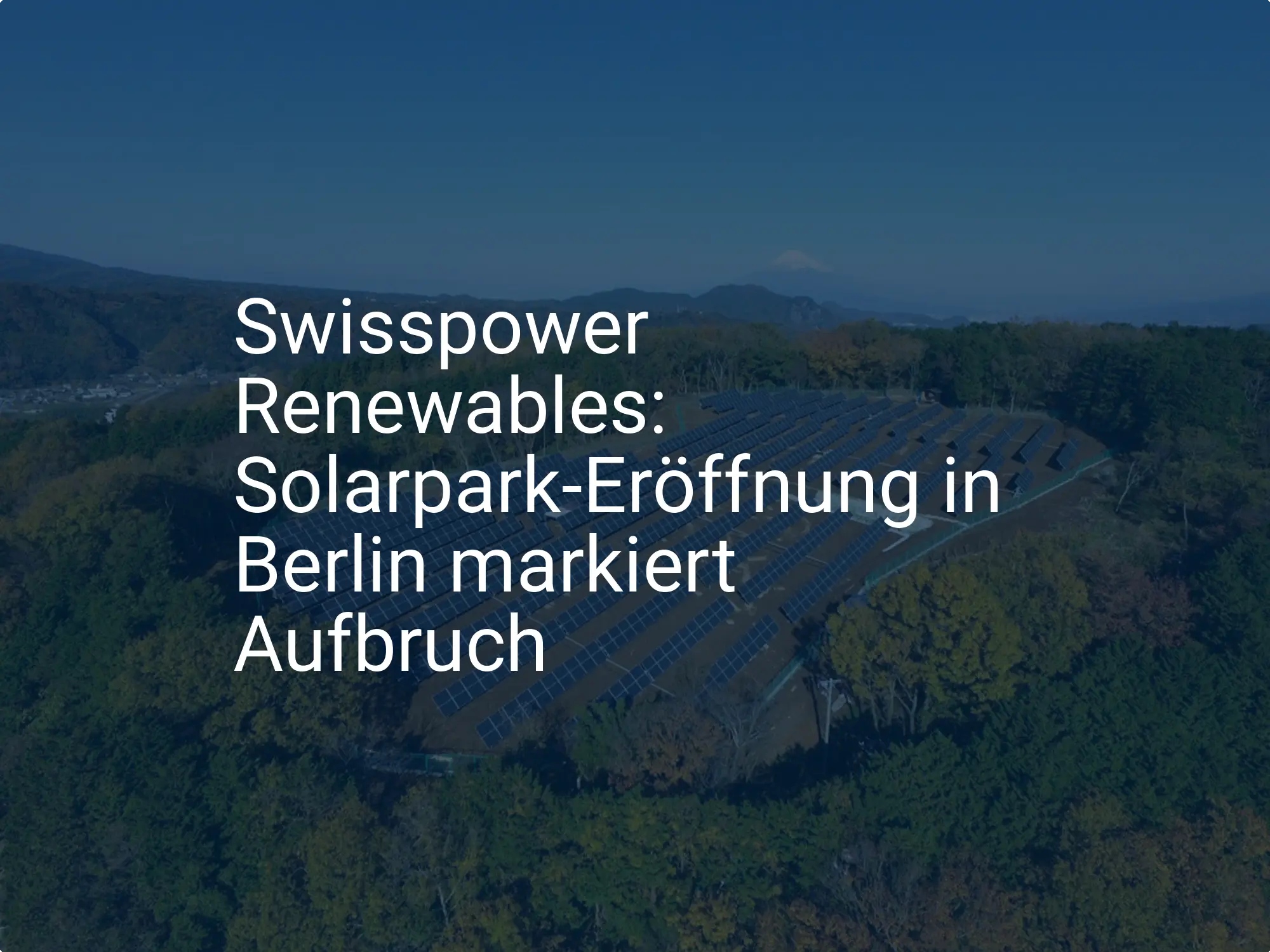 Swisspower Renewables: Solarpark-Eröffnung in Berlin markiert Aufbruch