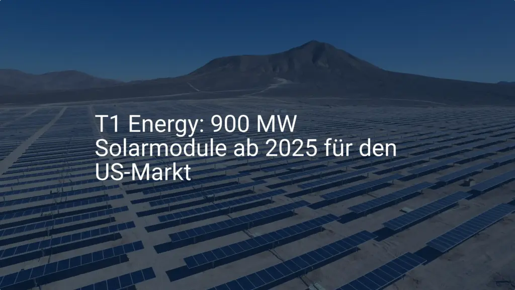 T1 Energy: 900 MW Solarmodule ab 2025 für den US-Markt