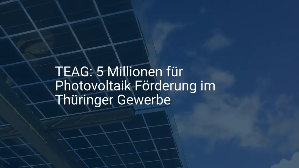 TEAG: 5 Millionen für Photovoltaik Förderung im Thüringer Gewerbe