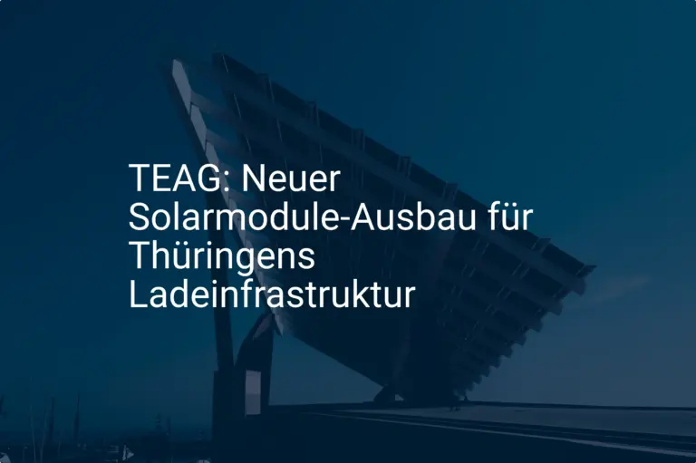 TEAG: Neuer Solarmodule-Ausbau für Thüringens Ladeinfrastruktur