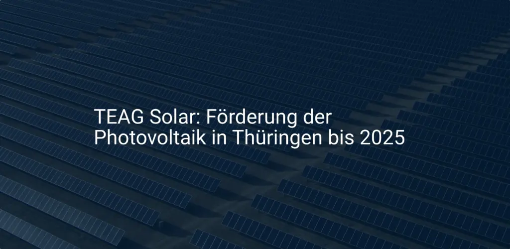 TEAG Solar: Förderung der Photovoltaik in Thüringen bis 2025