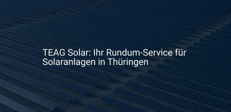 TEAG Solar: Ihr Rundum-Service für Solaranlagen in Thüringen